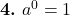  \textbf{4.} \ a^0 = 1 