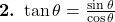  \textbf{2.} \ \tan \theta = \frac{\sin \theta}{\cos \theta} 