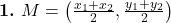  \textbf{1.} \ M = \left( \frac{x_1 + x_2}{2}, \frac{y_1 + y_2}{2} \right) 