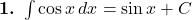  \textbf{1.} \ \int \cos x \, dx = \sin x + C 