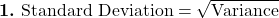  \textbf{1.} \ \text{Standard Deviation} = \sqrt{\text{Variance}} 