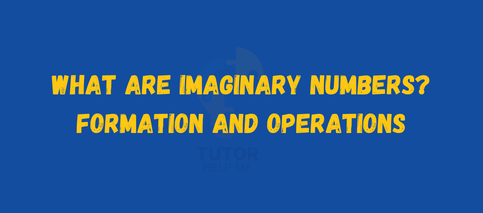 Text on a blue background: "What are imaginary numbers? Formation and operations" in bold yellow letters. Tutor Help Me logo faintly visible.