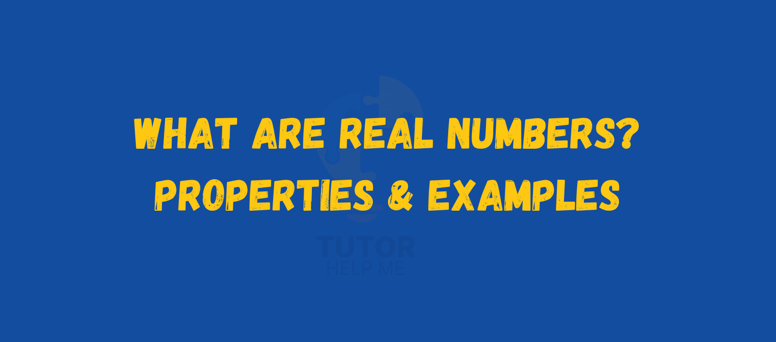 Text on a blue background reads: "What are real numbers? Properties & Examples" with a faint "Tutor Help Me" logo below.