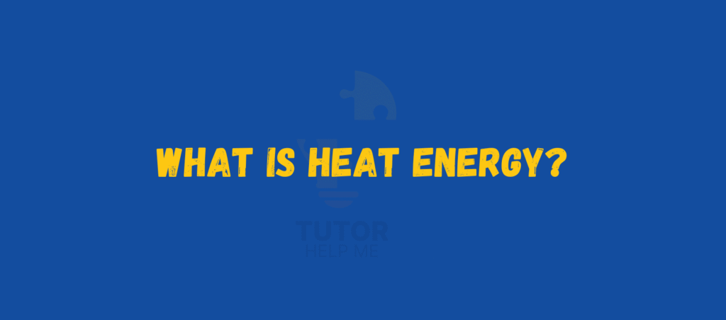 Yellow text on a blue background reads, "WHAT IS HEAT ENERGY?" Below is a partially visible logo with the words "TUTOR HELP ME" in a lighter shade.