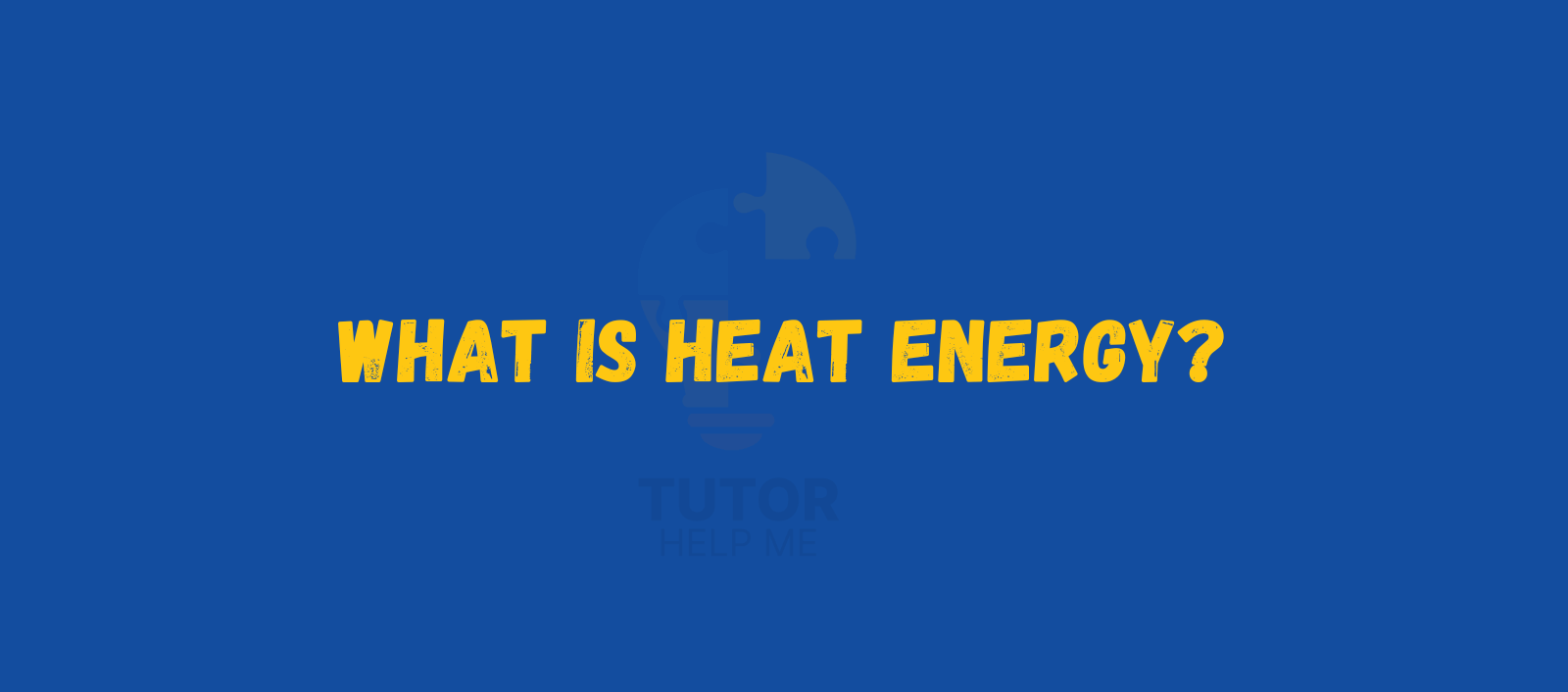 Yellow text on a blue background reads, "WHAT IS HEAT ENERGY?" Below is a partially visible logo with the words "TUTOR HELP ME" in a lighter shade.