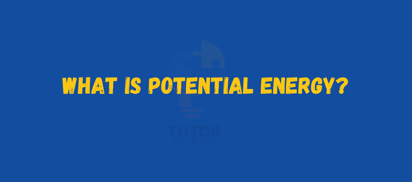 Text on a blue background reads, "What is Potential Energy?" with a logo below featuring a light bulb and puzzle piece, from Tutor Help Me.