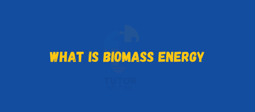 Text on a blue background reads: "What is Biomass Energy?" with a faint puzzle piece design and "Tutor Help Me" logo underneath.